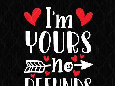 I’m Yours No Refunds no refunds valentines day yours