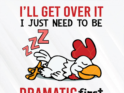 I’ll Get Over It I Just Need To Be Dramatic First Chicken chicken dramatic need to be