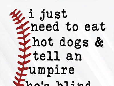 I Just Need To Eat Hotdogs And Tell An Umpire He’s Blind hotdogs umpire