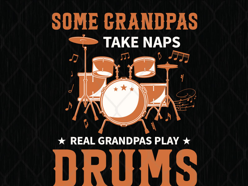 Some Grandpas Take Naps Real Grandpas Play Drums Then Take A Nap By Svg Prints On Dribbble 