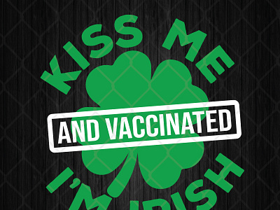 Kiss Me I’m Irish And Vaccinated irish kiss me vaccinated