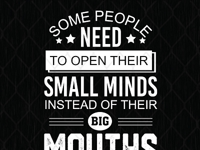 Some People Need To Open Their Small Minds Instead Of Their Big big mouths need to some people