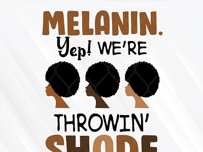 Melanin Yep We’re Throwing Shade