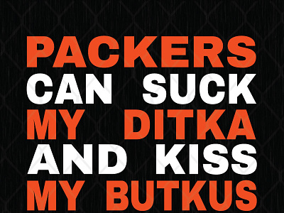 Packers Can Suck My Ditka And Kiss My Butkus ditka kiss packers suck