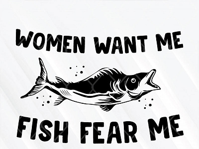 Women Want Me Fish Fear Me