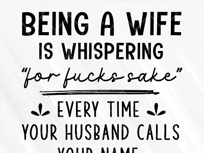 Being A Wife Is Whispering For Fucks Sake Every Time Your Husban being husband whispering wife