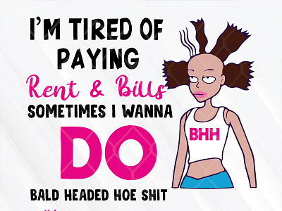 I’m Tired Of Paying Rent and Bills Sometimes I Wanna Do Bald Hea money paying shit sometimes tired wanna