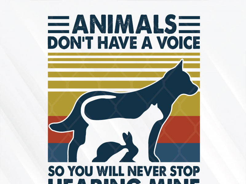 Animals Don’t Have A Voice So You Will Never Stop Hearing Mine by SVG