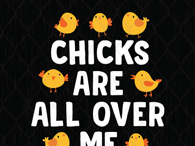 Chicks Are All Over Me svg png dxf eps chicken chicks design graphic design illustration