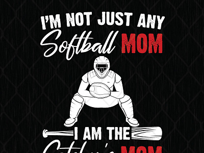 I'm Not Just Any Softball Mom I'm The Catcher's Mom design graphic design illustration