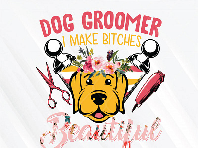 Dog Groomer I Make Bitches Beautiful design dog dog groomer graphic design illustration