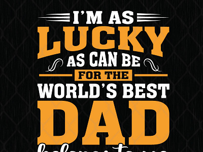 I'm As Lucky As Can Be For The World's Best Dad dad design father graphic design illustration