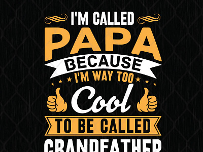 I'm Called Papa Because I'm Way too Cool