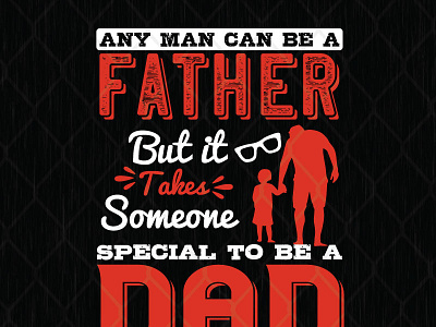 Any Man Can Be A Father But It Takes Someone Special To Be A Dad design fathers day graphic design illustration
