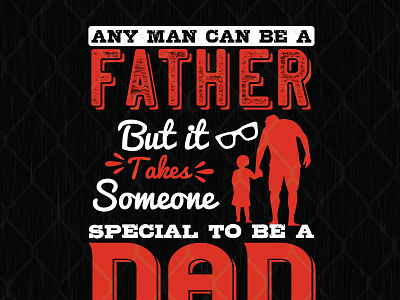 Any Man Can Be A Father But It Takes Someone Special To Be A Dad