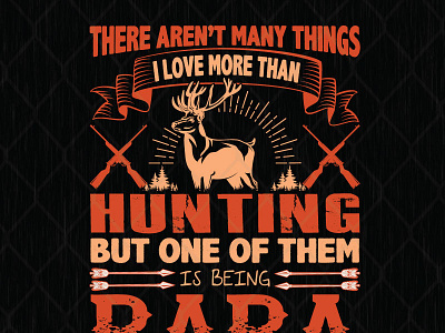 There Aren’t Many Thing I Love More Than Hunting design fathers day graphic design illustration