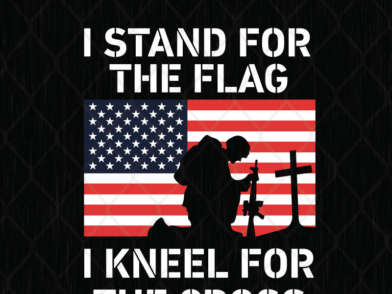 I Stand For The Flag I Kneel For The Cross by SVG Prints on Dribbble