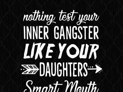 Nothing Tests Your Inner Gangster Like Your Daughters Smart Mout gangster inner nothing test