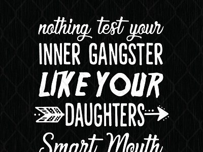 Nothing Tests Your Inner Gangster Like Your Daughters Smart Mout