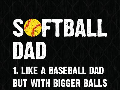 Softball Dad Like A Baseball Dad But With Bigger Balls balls baseball bigger dad softball