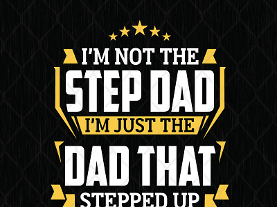 I'm Not The Step Dad I'm Just The Dad That Stepped Up fathers day step dad