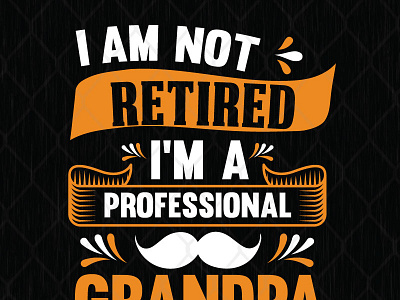 I'm Not Retired I'm Professional Grandpa