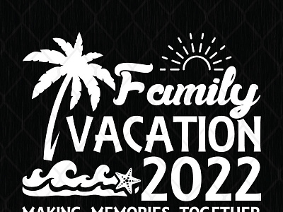 Family Vacation 2022 Making Memories Together