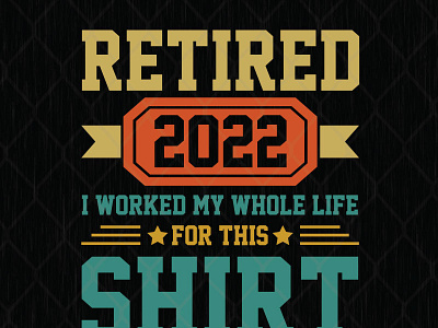 Retired 2022 I Worked My Whole Life For This Shirt retired shirt svgcricut whole life worked