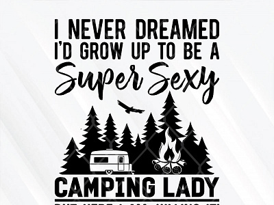 I Never Dreamed Id Grow Up To Be A Super Sexy Camping Lady