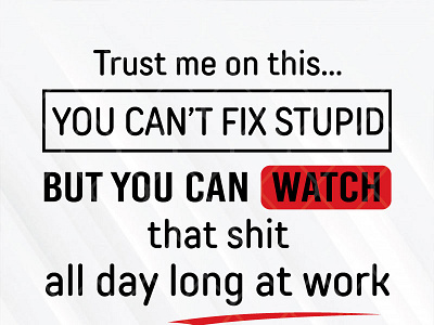 Trust Me On This You Can’t Fix Stupid But You Can Watch That Shi dtupid shit trust me watch