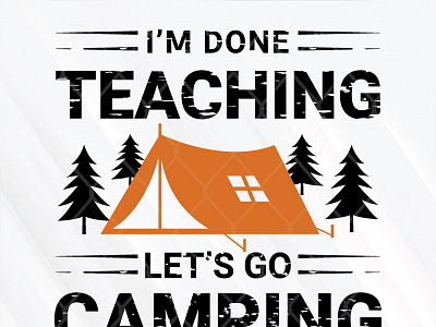 I’m Done Teaching Let’s Go Camping camping svg for cricut teaching