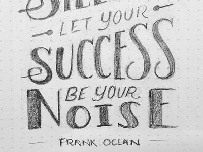 Let Your Success Be Your Noise // Wip // Courtney Blair draw frank ocean hand drawn lettering poster print success typography wip work hard