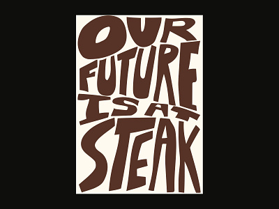 our future is at steak climate climate change design graphic design hand lettering handwritten illustration lettering poster protest type typography