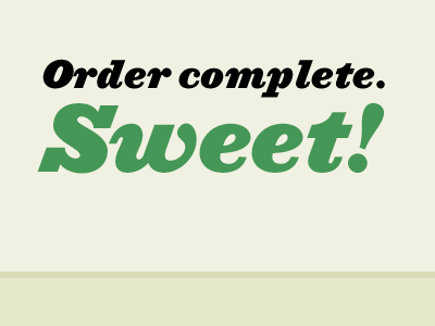 Order complete. Sweet! green order confirmation page resist today typography writing ziggurat
