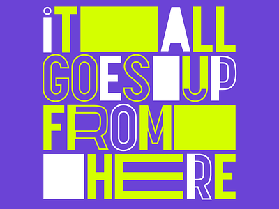 It all goes up from here// Typography