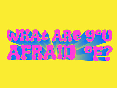 What Are You Afraid Of?