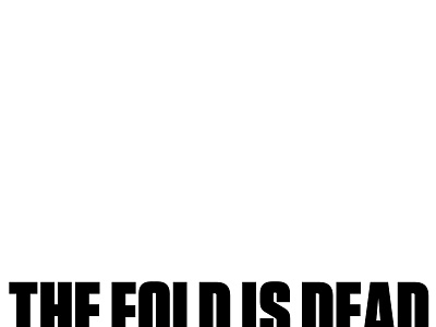 The fold is dead.