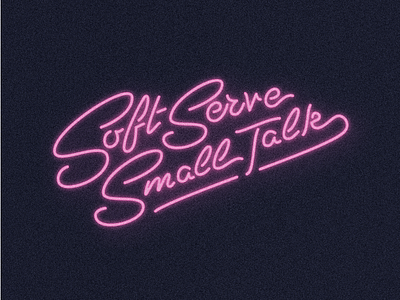 Soft Serve Small Talk lettering neon script serve small soft talk