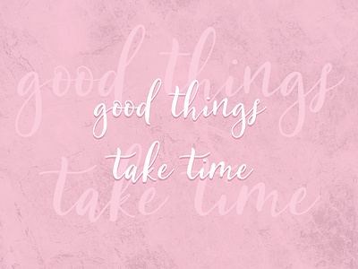 "Good Things Take Time"