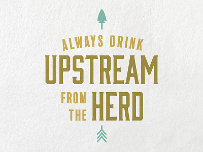 Always Drink Upstream arrow herd mark quote upstream western