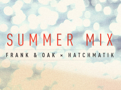 Summer mix blur bokeh frankandoak hatchmatik mix mixtape music summer
