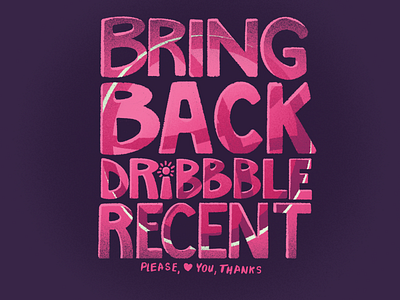 Bring Back Dribbble Recent branding dribbble illustration mobile print typography