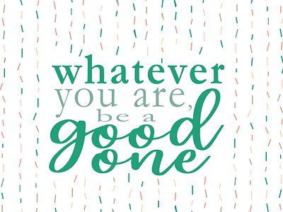 Whatever you are, be a good one typography