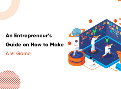 HOW TO MAKE A VR GAME: AN ENTREPRENEUR’S GUIDE