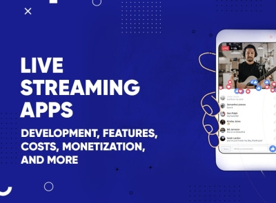 LIVE STREAMING APPS – DEVELOPMENT, FEATURES, COSTS, MONETIZATION