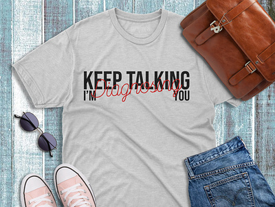 T shirt design ( Keep talking I'm diagnosing you) adobe photoshop design graphic design illustration marcendise t shirt design typography t shirt design vector t shirt design