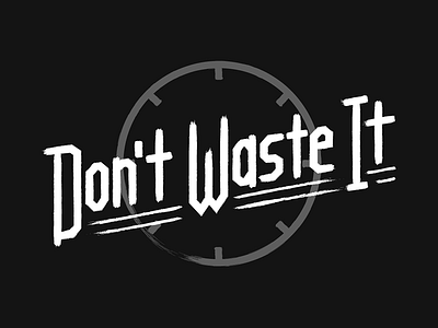 Dont Waste It hand lettering time typography