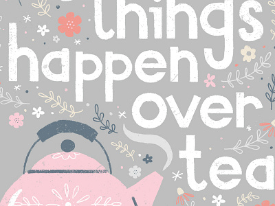 Good things happen over tea cute floral hand drawn type hand lettering illustration lettering tea tea kettle type