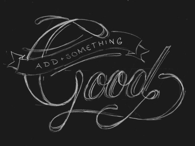 Add Something Good add chalk design drawn good hand script tmoney typography