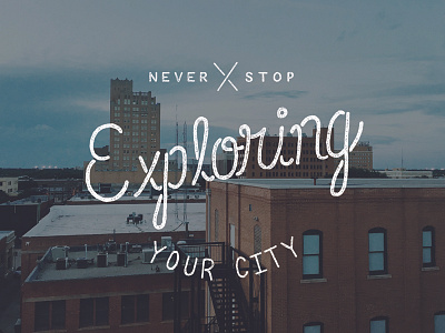 Never Stop Exploring Your City hand drawn lettering type typography